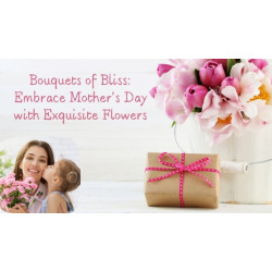 Bouquets of Bliss: Embrace Mother's Day with Exquisite Flowers